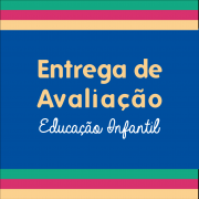 14 e 15/7: Entrega de Avaliação da Educação Infantil